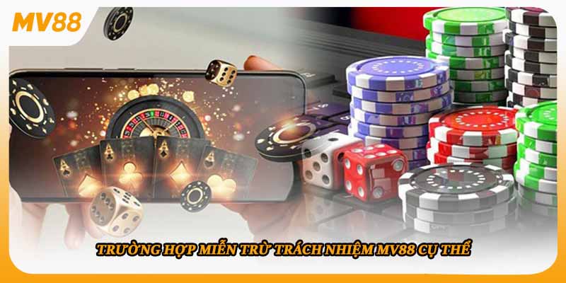Trường hợp miễn trừ trách nhiệm mv88 cụ thể